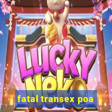 fatal transex poa